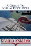 A Guide To Scrum Developer Mishra, Devsena 9781519608734 Createspace Independent Publishing Platform