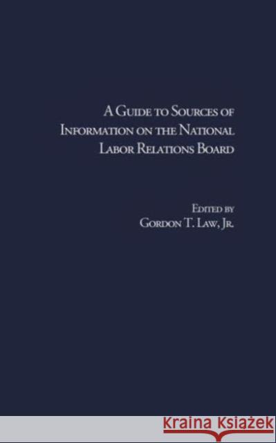 A Guide to Sources of Information on the National Labor Relations Board Gordon T., Jr. Law John N. Raudabaugh John N. Raudabaugh 9780815303824 Brunner-Routledge - książka