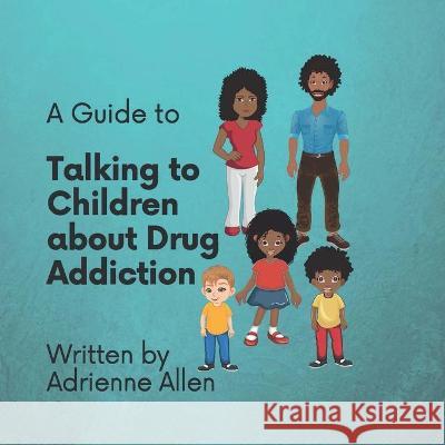 A Guide to Talking to Children About Drug Addiction Adrienne Allen 9781736101902 Ipy Agency - książka