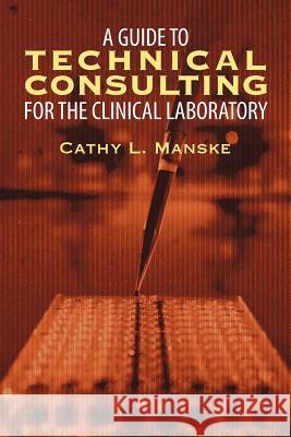 A Guide to Technical Consulting for the Clinical Laboratory Cathy L. Manske 9781622126996 Strategic Book Publishing - książka