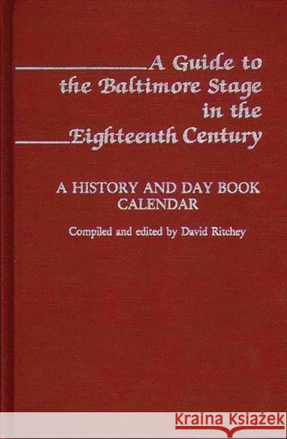 A Guide to the Baltimore Stage in the Eighteenth Century: A History and Day Book Calendar Ritchey, David 9780313225895 Greenwood Press - książka