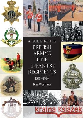 A Guide to the British Army's Line Infantry Regiments, 1881-1914 Ray Westlake 9781783316304 Naval & Military Press - książka