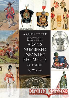 A Guide to the British Army's Numbered Infantry Regiments of 1751-1881 Ray Westlake 9781783314737 Naval & Military Press Ltd - książka