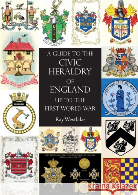 A GUIDE TO THE CIVIC HERALDRY OF ENGLAND Up to the First World War Ray Westlake 9781783315314 Naval & Military Press - książka