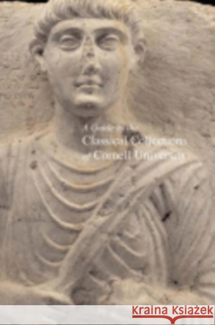 A Guide to the Classical Collections of Cornell University Peter I. Kuniholm Nancy H. Ramage Andrew Ramage 9781934260081 Not Avail - książka