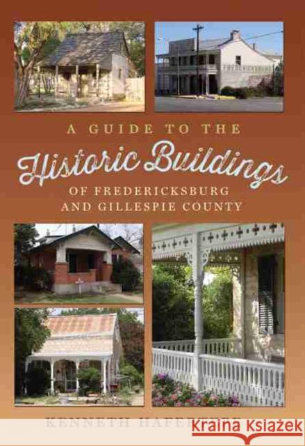 A Guide to the Historic Buildings of Fredericksburg and Gillespie County Kenneth Hafertepe 9781623492724 Texas A&M University Press - książka