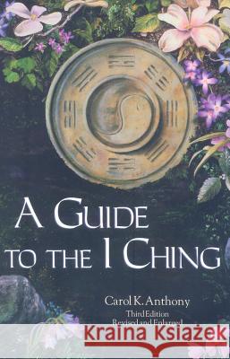 A Guide to the I Ching Carol K. Anthony 9780960383245 ANTHONY PUBLISHING CO. ,U.S. - książka