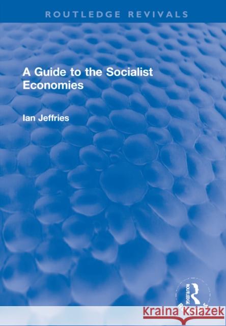 A Guide to the Socialist Economies Ian Jeffries 9781032250076 Taylor & Francis Ltd - książka