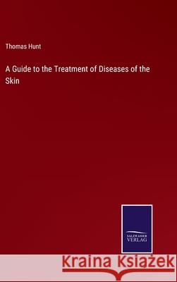 A Guide to the Treatment of Diseases of the Skin Thomas Hunt 9783752586770 Salzwasser-Verlag - książka