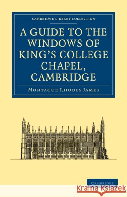 A Guide to the Windows of King's College Chapel, Cambridge Montague Rhodes James 9781108015585 Cambridge University Press - książka