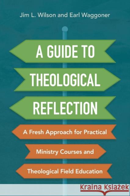 A Guide to Theological Reflection: A Fresh Approach for Practical Ministry Courses and Theological Field Education Jim Wilson Earl Waggoner 9780310093930 Zondervan - książka