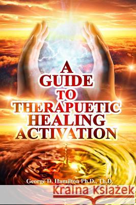 A Guide To Therapeutic Healing Activation Hamilton, George 9781534669253 Createspace Independent Publishing Platform - książka