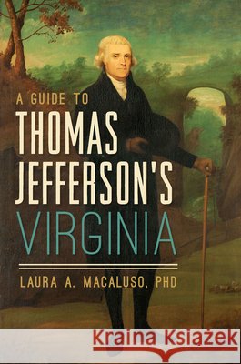 A Guide to Thomas Jefferson's Virginia Laura A. Macaluso 9781467139199 History Press - książka