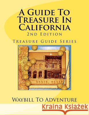 A Guide To Treasure In California, 2nd Edition: Treasure Guide Series Boyd, Phd/Abd Leanne Carson 9781479233397 Createspace Independent Publishing Platform - książka