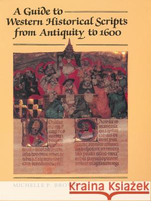 A Guide to Western Historical Scripts from Antiquity to 1600 Michelle P. Brown M. Brown 9780802072061 University of Toronto Press - książka