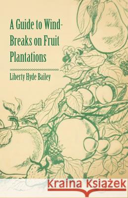 A Guide to Wind-Breaks on Fruit Plantations Liberty Hyde Bailey 9781446537602 Read Books - książka