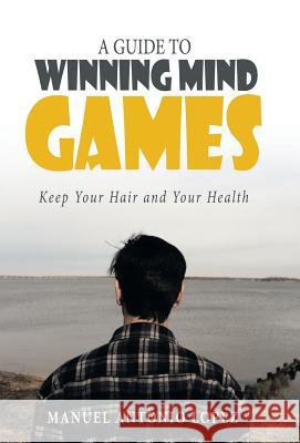 A Guide to Winning Mind Games: Keep Your Hair and Your Health Lopez, Manuel Antonio 9781491719114 iUniverse.com - książka