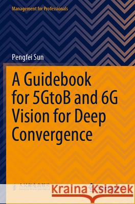 A Guidebook for 5GtoB and 6G Vision for Deep Convergence Pengfei Sun 9789819940264 Springer Nature Singapore - książka