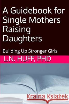 A Guidebook for Single Mothers Raising Daughters Lauren Huf 9781539705116 Createspace Independent Publishing Platform - książka