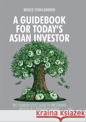 A Guidebook for Today's Asian Investor: The Common Sense Guide to Preserving Wealth in a Turbulent World Voncannon, Bruce 9789811355035 Red Globe Press - książka