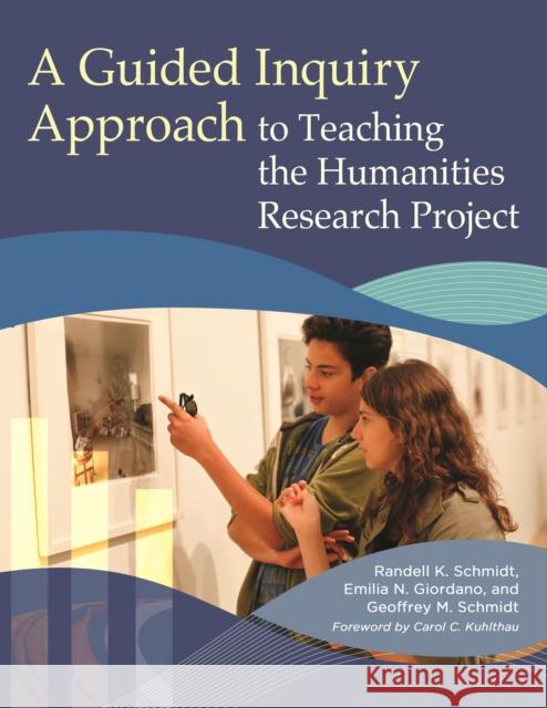 A Guided Inquiry Approach to Teaching the Humanities Research Project Randell K. Schmidt Geoffrey Schmidt 9781440834387 Libraries Unlimited - książka