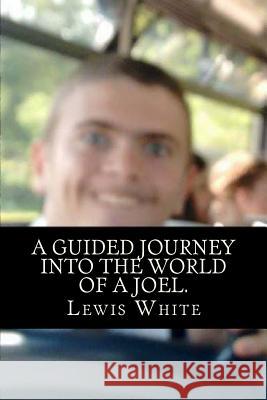 A guided journey into the world of a Joel.: AKA F*ck You, Joel White, Lewis 9781517788100 Createspace - książka