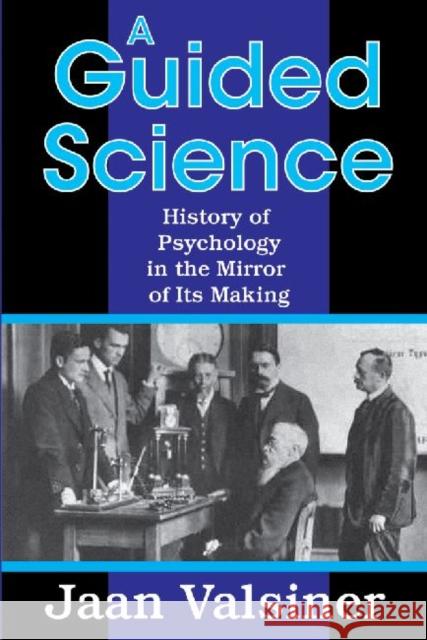 A Guided Science: History of Psychology in the Mirror of Its Making Valsiner, Jaan 9781412851916 Transaction Publishers - książka