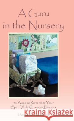 A Guru in the Nursery: Fifty Ways to Remember Your Spirit While Changing Diapers Staszak, Dawn M. 9781452565897 Balboa Press - książka