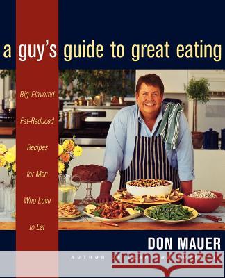 A Guy's Guide to Great Eating: Big-Flavored, Fat-Reduced Recipes for Men Who Love to Eat Mauer, Don 9780395915363 Houghton Mifflin Company - książka