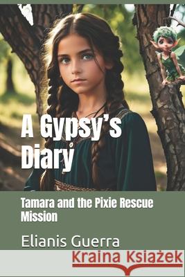 A Gypsy's Diary: Tamara and the Pixie Rescue Mission Elianis Guerra 9798335784535 Independently Published - książka