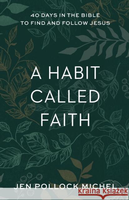 A Habit Called Faith – 40 Days in the Bible to Find and Follow Jesus Jen Pollock Michel 9781540900531 Baker Books - książka