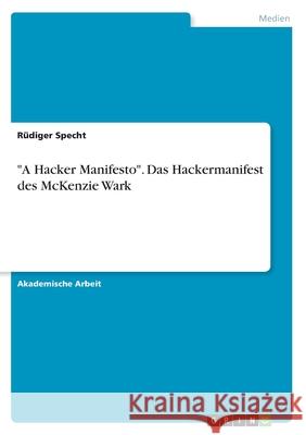 A Hacker Manifesto. Das Hackermanifest des McKenzie Wark Specht, Rüdiger 9783668631151 Grin Verlag - książka