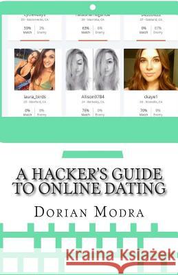 A Hacker's Guide to Online Dating: How to Train Your Computer to Get You Dates Dorian Modra 9781493708659 Createspace - książka