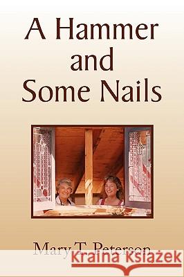 A Hammer and Some Nails Mary T. Peterson 9781441520814 Xlibris Corporation - książka