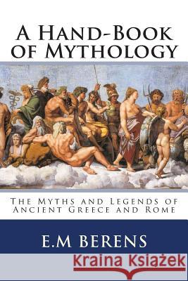 A Hand-Book of Mythology: The Myths and Legends of Ancient Greece and Rome E. M. Berens 9781497582750 Createspace - książka