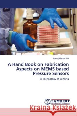 A Hand Book on Fabrication Aspects on MEMS based Pressure Sensors Alvi, Parvej Ahmad 9783659125478 LAP Lambert Academic Publishing - książka