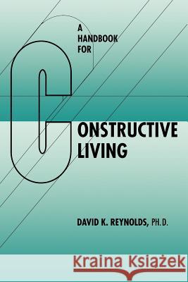 A Handbook for Constructive Living David K. Reynolds 9780824826000 University of Hawaii Press - książka
