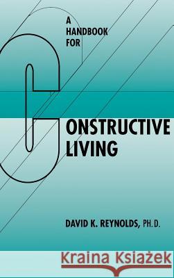 A Handbook for Constructive Living David K. Reynolds 9780824859121 University of Hawaii Press - książka