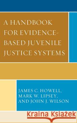 A Handbook for Evidence-Based Juvenile Justice Systems James C. Howell Mark W. Lipsey John J. Wilson 9780739187081 Lexington Books - książka