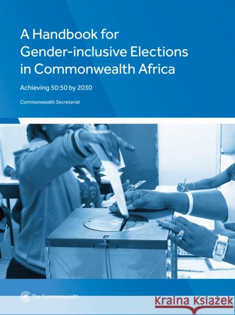 A Handbook for Gender-Inclusive Elections in Commonwealth Africa: Achieving 50:50 by 2030 Commonwealth Secretariat   9781849291781 Commonwealth Secretariat - książka