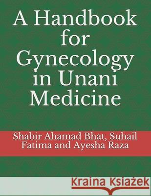 A Handbook for Gynecology in Unani Medicine Suhail Fatima Ayesha Raza Shabir Ahamad Bhat 9788193563670 JPS Scientific Publications, India - książka