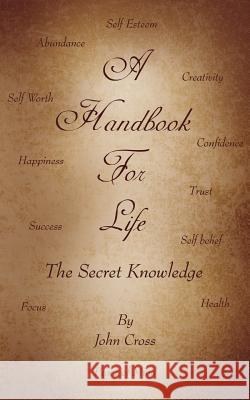 A Handbook for Life: The Secret Knowledge Cross, John 9781425906924 Authorhouse - książka