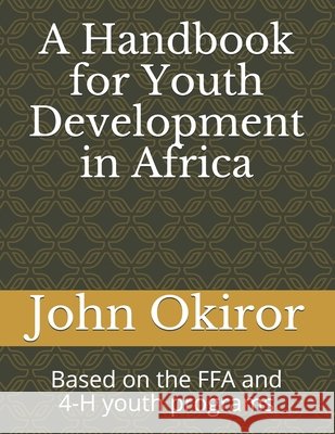 A Handbook for Youth Development in Africa: Based on the FFA and 4-H youth programs John James Okiror 9798534435078 Independently Published - książka