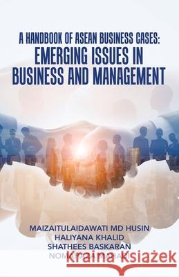 A Handbook of Asean Business Cases: Emerging Issues in Business and Management Maizaitulaidawati Husin, MD, Haliyana Khalid, Shathees Baskaran 9781543767032 Partridge Publishing Singapore - książka