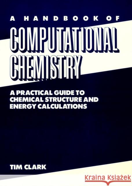 A Handbook of Computational Chemistry: A Practical Guide to Chemical Structure and Energy Calculations Clark, Tim 9780471882114 Wiley-Interscience - książka