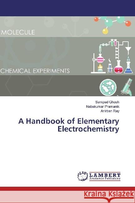 A Handbook of Elementary Electrochemistry Ghosh, Sampad; Pramanik, Nabakumar; Ray, Anirban 9783330079397 LAP Lambert Academic Publishing - książka