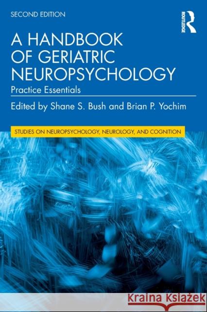 A Handbook of Geriatric Neuropsychology: Practice Essentials Shane S. Bush Brian P. Yochim 9780367569525 Routledge - książka