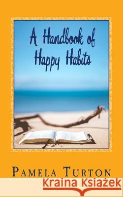 A Handbook of Happy Habits Pamela Turton 9781545502990 Createspace Independent Publishing Platform - książka