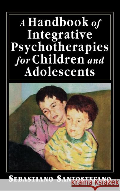 A Handbook of Integrative Psychotherapies for Children and Adolescents Sebastiano Santostefano 9780765700834 Jason Aronson - książka