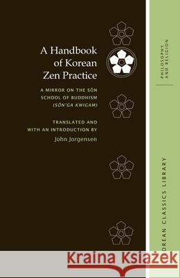 A Handbook of Korean Zen Practice: A Mirror on the Sŏn School of Buddhism (Sŏn'ga Kwigam) Jorgensen, John 9780824840976 University of Hawai'i Press - książka